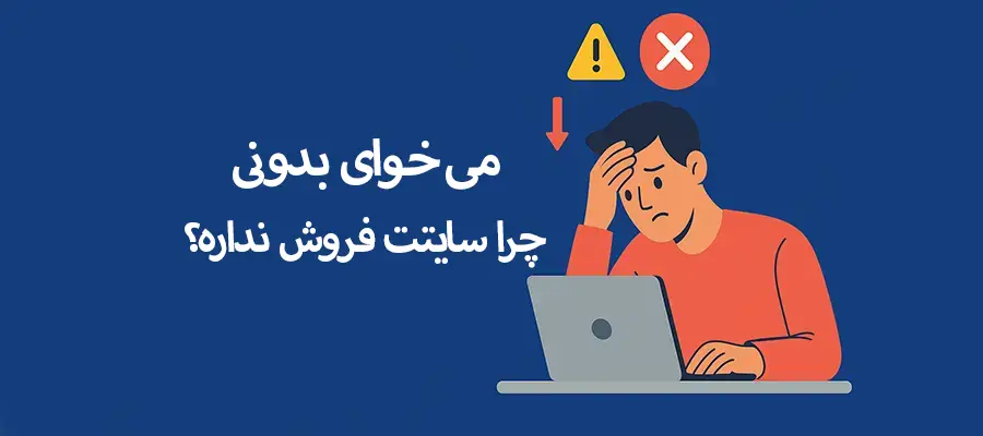 چرا سایتت فروش نداره؟ 5 اشتباه بزرگ که مانع افزایش فروش سایت می‌شوند